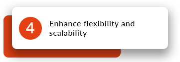 Enhance flexibility and scalability

